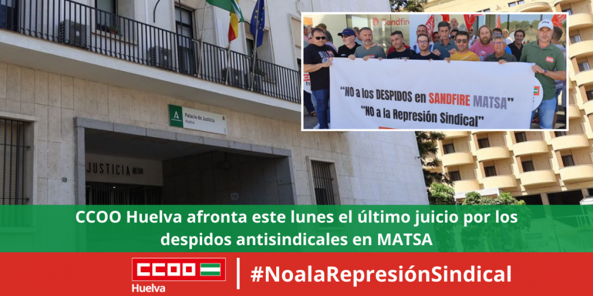 CCOO Huelva afronta este lunes el último juicio por los despidos antisindicales en MATSA.